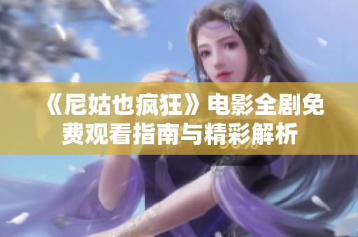 《尼姑也疯狂》电影全剧免费观看指南与精彩解析