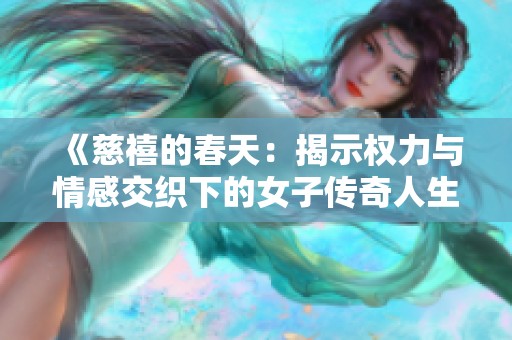 《慈禧的春天：揭示权力与情感交织下的女子传奇人生》