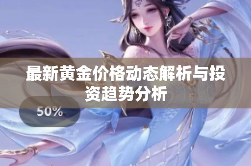 最新黄金价格动态解析与投资趋势分析