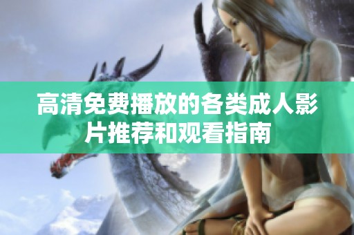 高清免费播放的各类成人影片推荐和观看指南