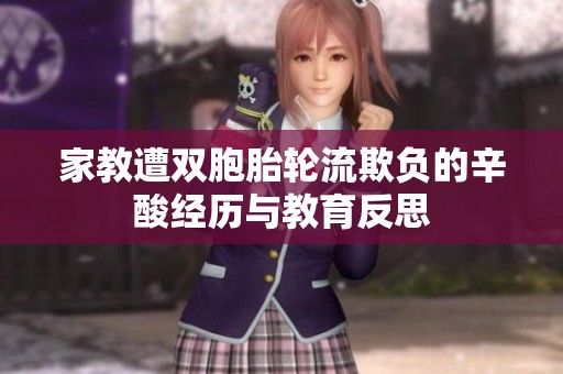 家教遭双胞胎轮流欺负的辛酸经历与教育反思