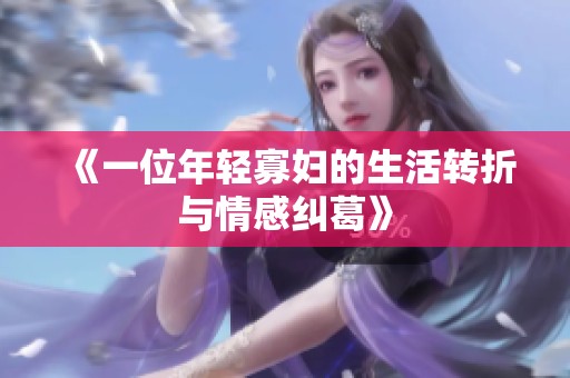 《一位年轻寡妇的生活转折与情感纠葛》