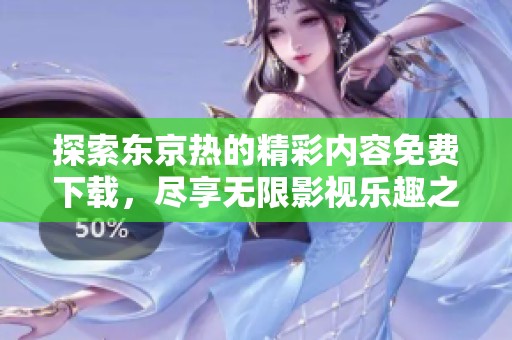 探索东京热的精彩内容免费下载，尽享无限影视乐趣之旅