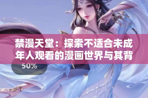 禁漫天堂：探索不适合未成年人观看的漫画世界与其背后的内涵