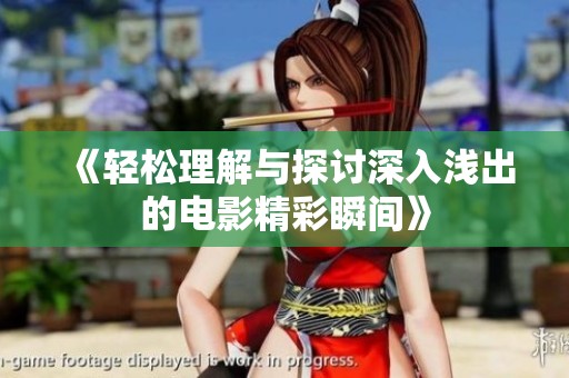 《轻松理解与探讨深入浅出的电影精彩瞬间》