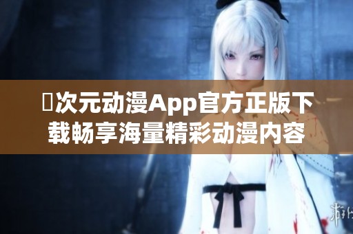 囧次元动漫App官方正版下载畅享海量精彩动漫内容