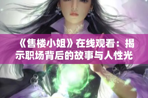《售楼小姐》在线观看：揭示职场背后的故事与人性光芒