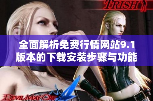 全面解析免费行情网站9.1版本的下载安装步骤与功能介绍