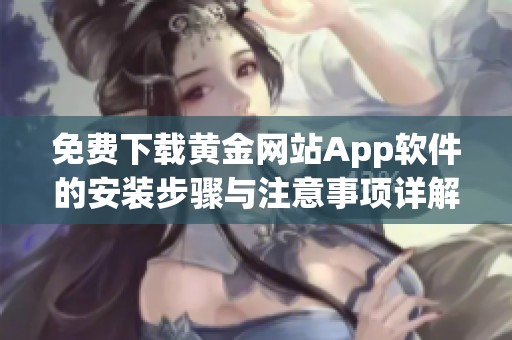 免费下载黄金网站App软件的安装步骤与注意事项详解