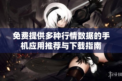 免费提供多种行情数据的手机应用推荐与下载指南