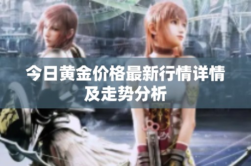 今日黄金价格最新行情详情及走势分析