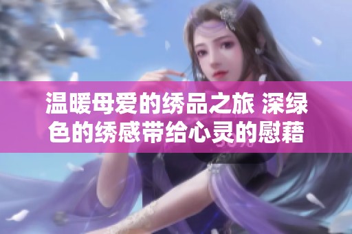 温暖母爱的绣品之旅 深绿色的绣感带给心灵的慰藉