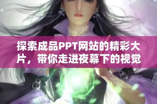探索成品PPT网站的精彩大片，带你走进夜幕下的视觉盛宴