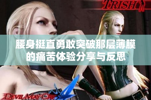 腰身挺直勇敢突破那层薄膜的痛苦体验分享与反思