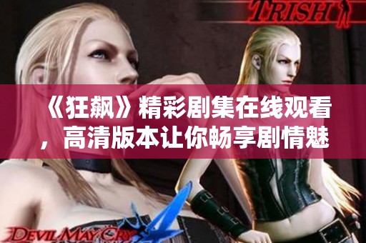 《狂飙》精彩剧集在线观看，高清版本让你畅享剧情魅力全景