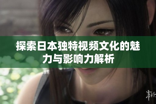 探索日本独特视频文化的魅力与影响力解析