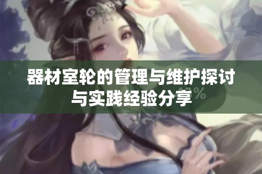 器材室轮的管理与维护探讨与实践经验分享