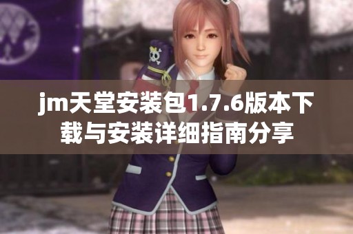 jm天堂安装包1.7.6版本下载与安装详细指南分享