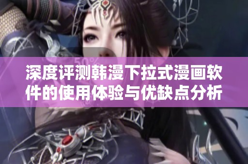 深度评测韩漫下拉式漫画软件的使用体验与优缺点分析