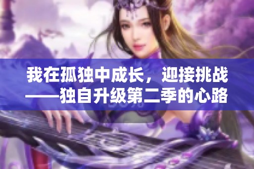 我在孤独中成长，迎接挑战——独自升级第二季的心路历程