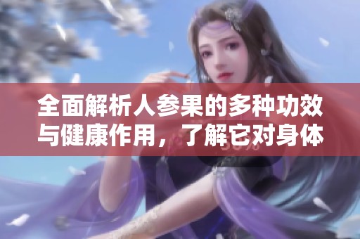 全面解析人参果的多种功效与健康作用，了解它对身体的益处