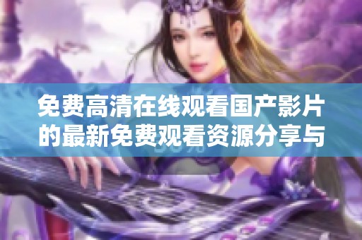 免费高清在线观看国产影片的最新免费观看资源分享与推荐