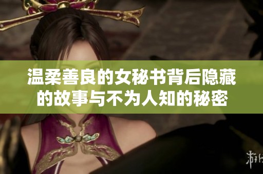 温柔善良的女秘书背后隐藏的故事与不为人知的秘密
