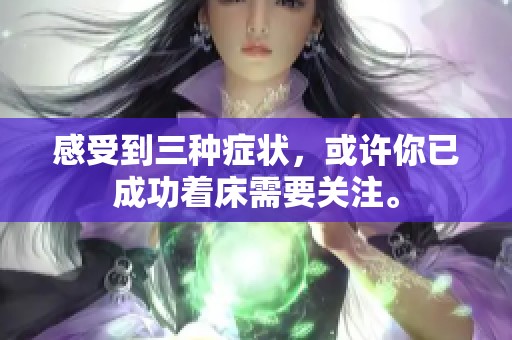 感受到三种症状，或许你已成功着床需要关注。