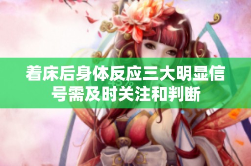 着床后身体反应三大明显信号需及时关注和判断