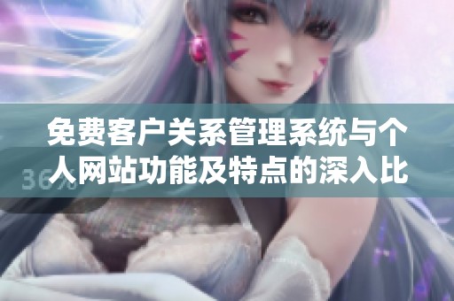 免费客户关系管理系统与个人网站功能及特点的深入比较分析