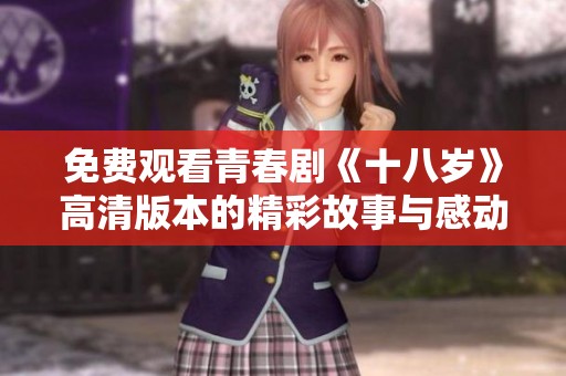 免费观看青春剧《十八岁》高清版本的精彩故事与感动时刻