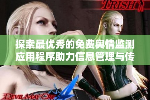 探索最优秀的免费舆情监测应用程序助力信息管理与传播分析