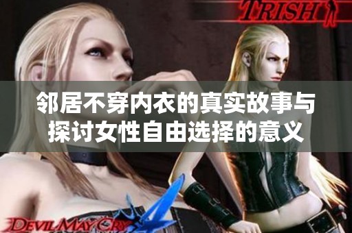 邻居不穿内衣的真实故事与探讨女性自由选择的意义