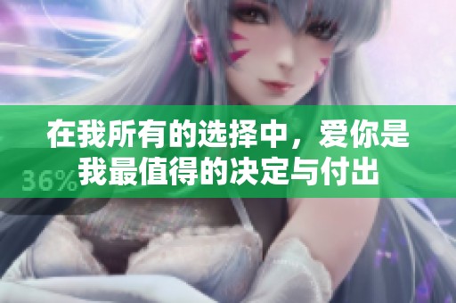 在我所有的选择中，爱你是我最值得的决定与付出