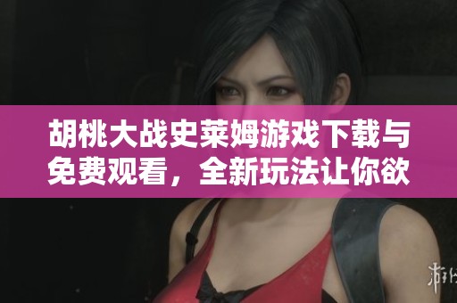 胡桃大战史莱姆游戏下载与免费观看，全新玩法让你欲罢不能