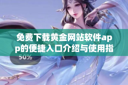 免费下载黄金网站软件app的便捷入口介绍与使用指南