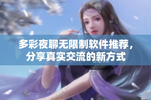 多彩夜聊无限制软件推荐，分享真实交流的新方式