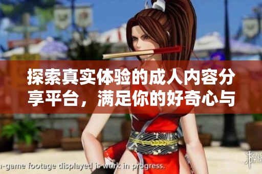 探索真实体验的成人内容分享平台，满足你的好奇心与需求