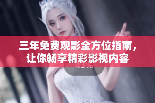 三年免费观影全方位指南，让你畅享精彩影视内容