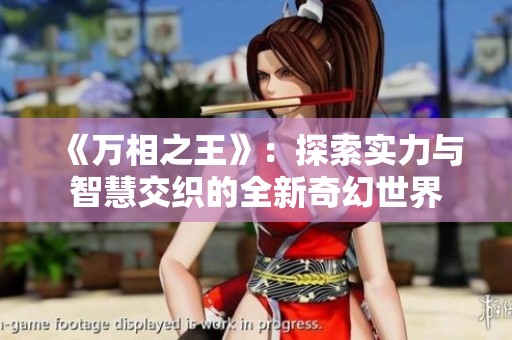 《万相之王》：探索实力与智慧交织的全新奇幻世界