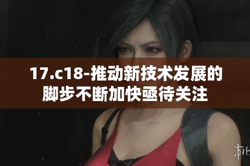 17.c18-推动新技术发展的脚步不断加快亟待关注