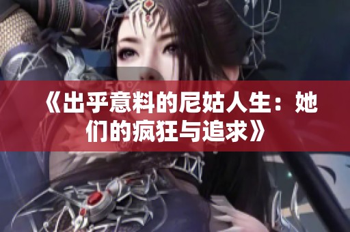 《出乎意料的尼姑人生：她们的疯狂与追求》