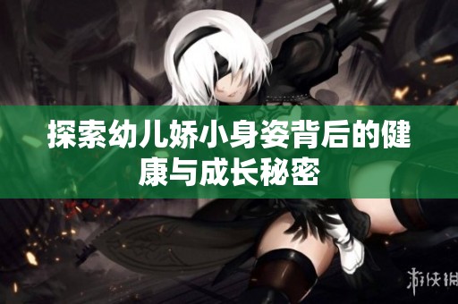 探索幼儿娇小身姿背后的健康与成长秘密