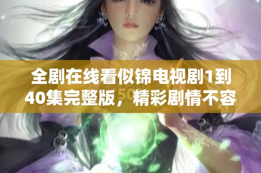 全剧在线看似锦电视剧1到40集完整版，精彩剧情不容错过