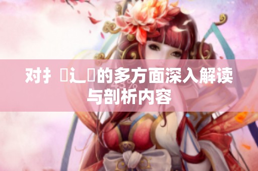 对扌喿辶畐的多方面深入解读与剖析内容