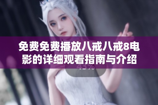免费免费播放八戒八戒8电影的详细观看指南与介绍