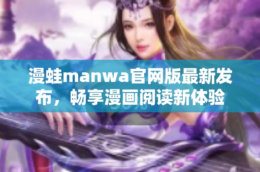 漫蛙manwa官网版最新发布，畅享漫画阅读新体验