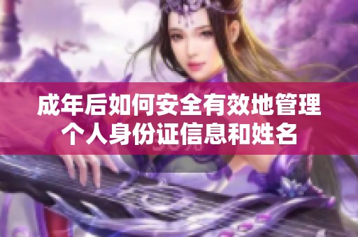 成年后如何安全有效地管理个人身份证信息和姓名