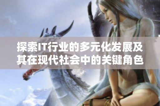 探索IT行业的多元化发展及其在现代社会中的关键角色