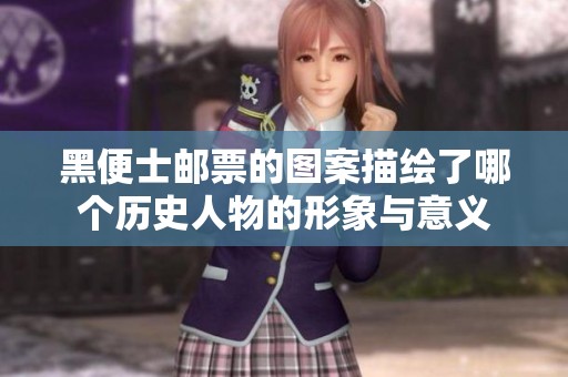 黑便士邮票的图案描绘了哪个历史人物的形象与意义